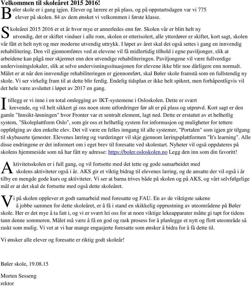 Skolen vår er blitt helt ny utvendig, det er skiftet vinduer i alle rom, skolen er etterisolert, alle ytterdører er skiftet, kort sagt, skolen vår fått et helt nytt og mer moderne utvendig uttrykk.