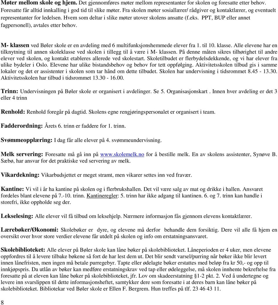 PPT, BUP eller annet fagpersonell), avtales etter behov. M- klassen ved Bøler skole er en avdeling med 6 multifunksjonshemmede elever fra 1. til 10. klasse. Alle elevene har en tilknytning til annen skoleklasse ved skolen i tillegg til å være i M- klassen.