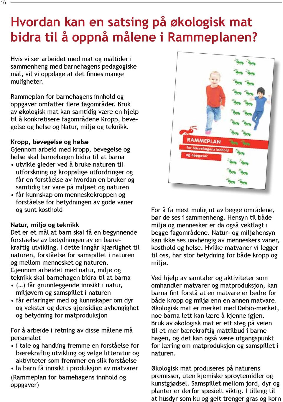 Rammeplan for barnehagens innhold og oppgaver omfatter flere fagområder.