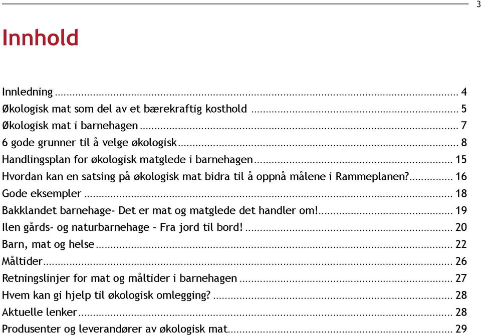 .. 18 Bakklandet barnehage- Det er mat og matglede det handler om!... 19 Ilen gårds- og naturbarnehage Fra jord til bord!... 20 Barn, mat og helse... 22 Måltider.