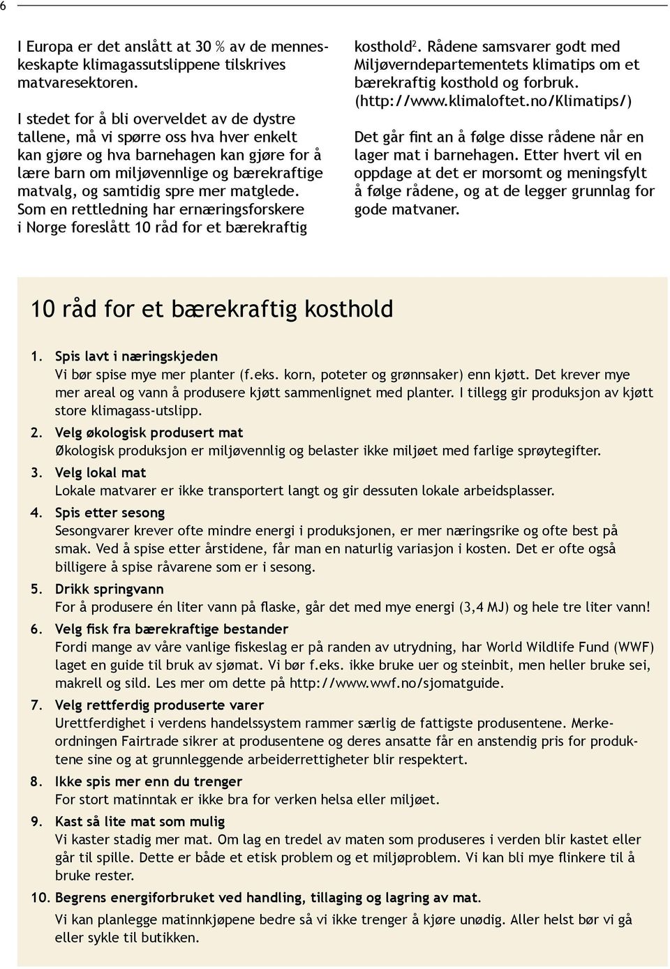 mer matglede. Som en rettledning har ernæringsforskere i Norge foreslått 10 råd for et bærekraftig kosthold 2.