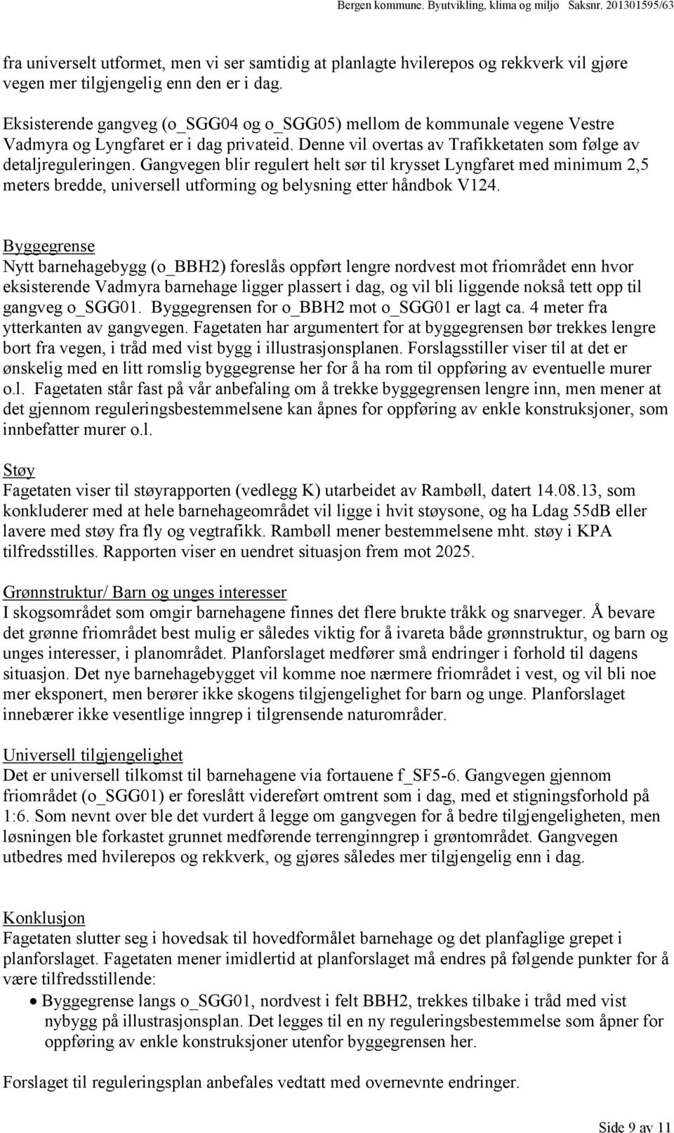 Gangvegen blir regulert helt sør til krysset Lyngfaret med minimum 2,5 meters bredde, universell utforming og belysning etter håndbok V124.