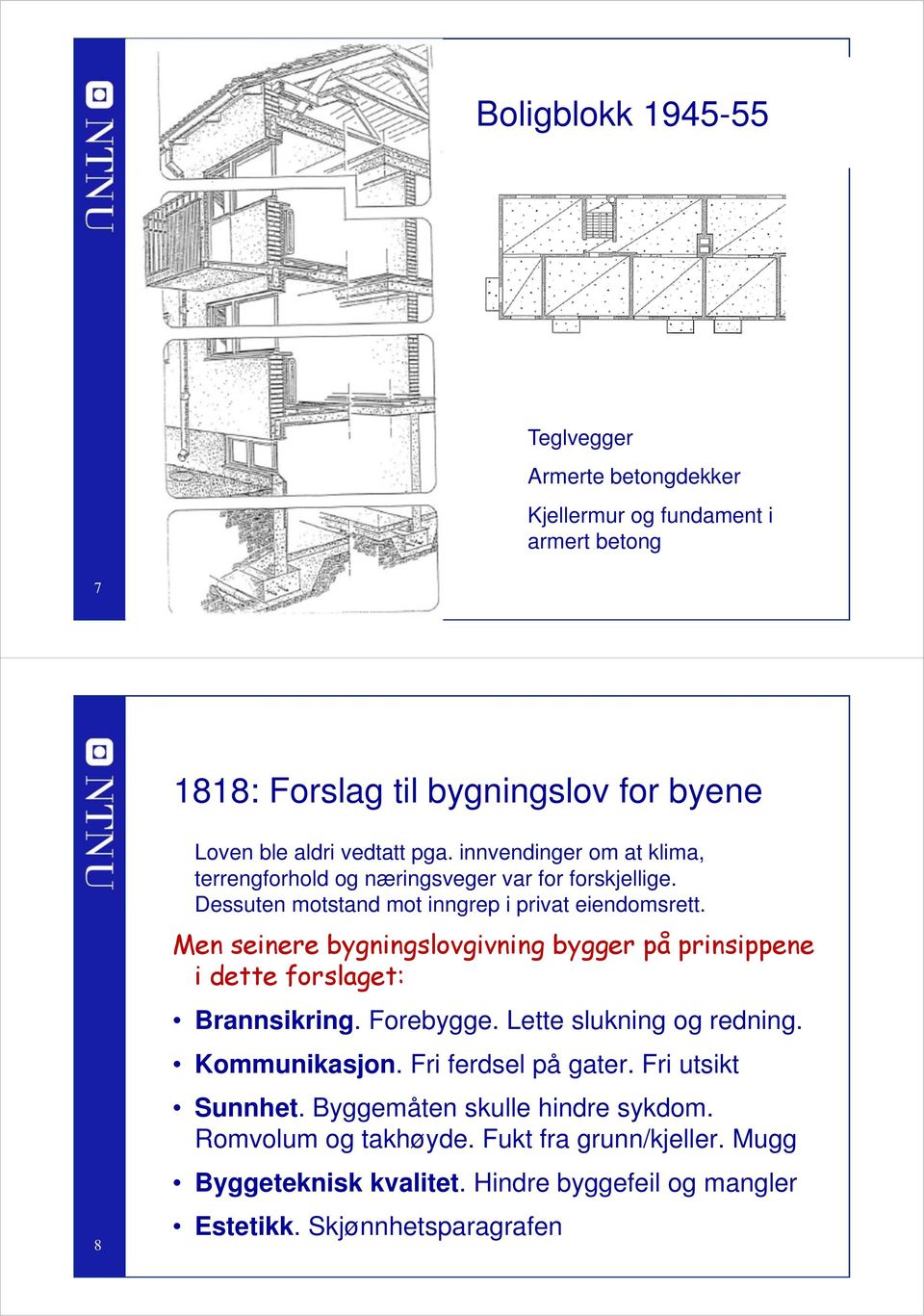 Men seinere bygningslovgivning bygger på prinsippene i dette forslaget: Brannsikring. Forebygge. Lette slukning og redning. Kommunikasjon. Fri ferdsel på gater.