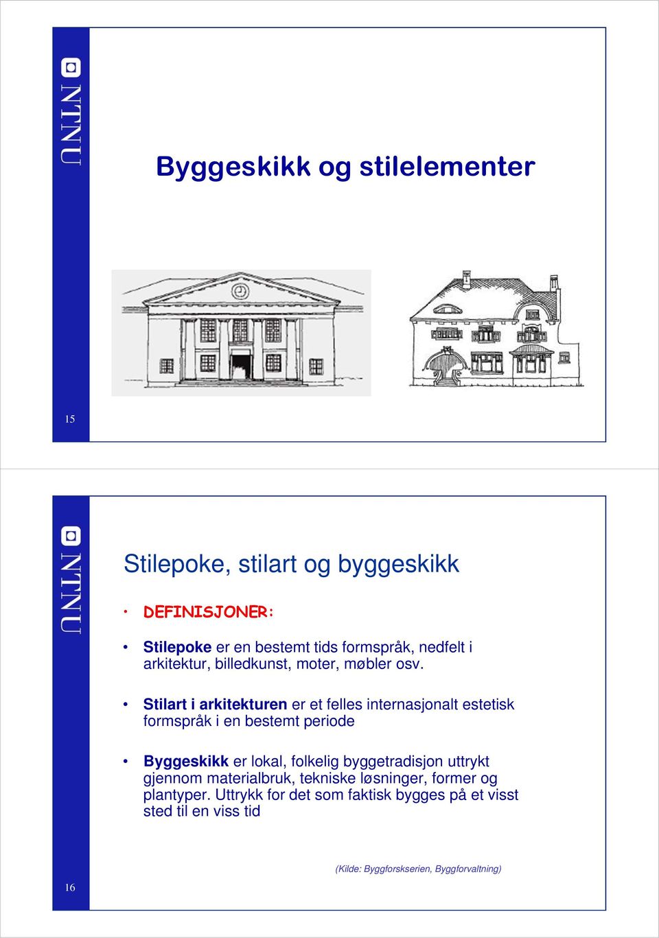 Stilart i arkitekturen er et felles internasjonalt estetisk formspråk i en bestemt periode Byggeskikk er lokal, folkelig