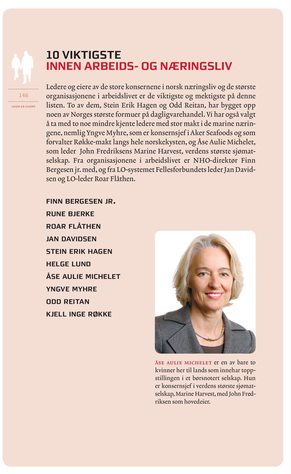 Vi har også valgt å ta med to noe mindre kjente ledere med stor makt i de marine næringene, nemlig Yngve Myhre, som er konsernsjef i Aker Seafoods og som forvalter Røkke-makt langs hele norskekysten,