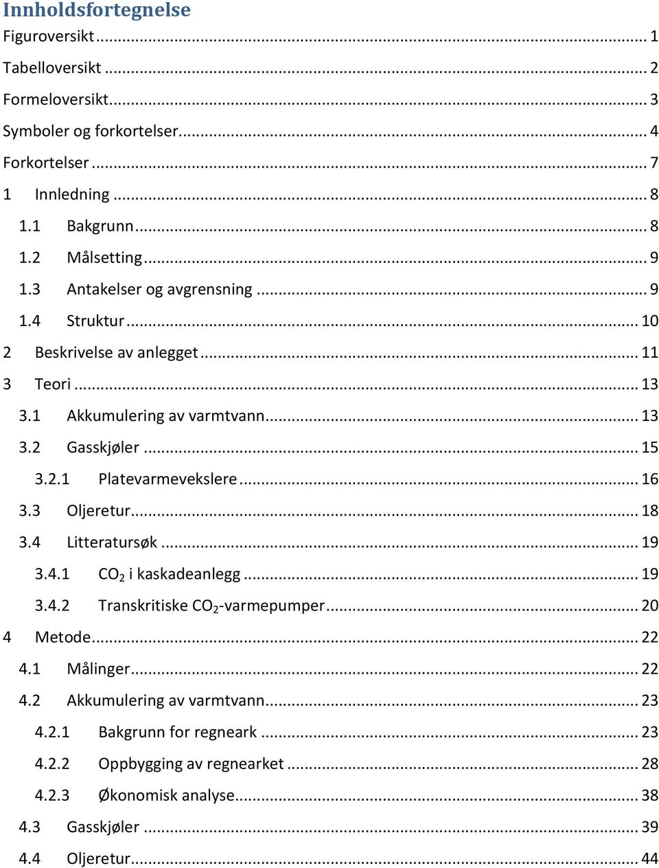 .. 16 3.3 Oljeretur... 18 3.4 Litteratursøk... 19 3.4.1 CO 2 i kaskadeanlegg... 19 3.4.2 Transkritiske CO 2 -varmepumper... 20 4 Metode... 22 4.1 Målinger... 22 4.2 Akkumulering av varmtvann.