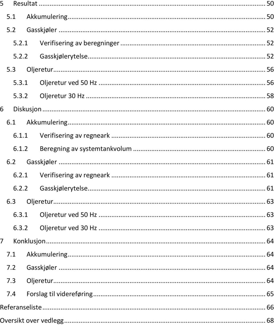 .. 61 6.2.1 Verifisering av regneark... 61 6.2.2 Gasskjølerytelse... 61 6.3 Oljeretur... 63 6.3.1 Oljeretur ved 50 Hz... 63 6.3.2 Oljeretur ved 30 Hz... 63 7 Konklusjon.