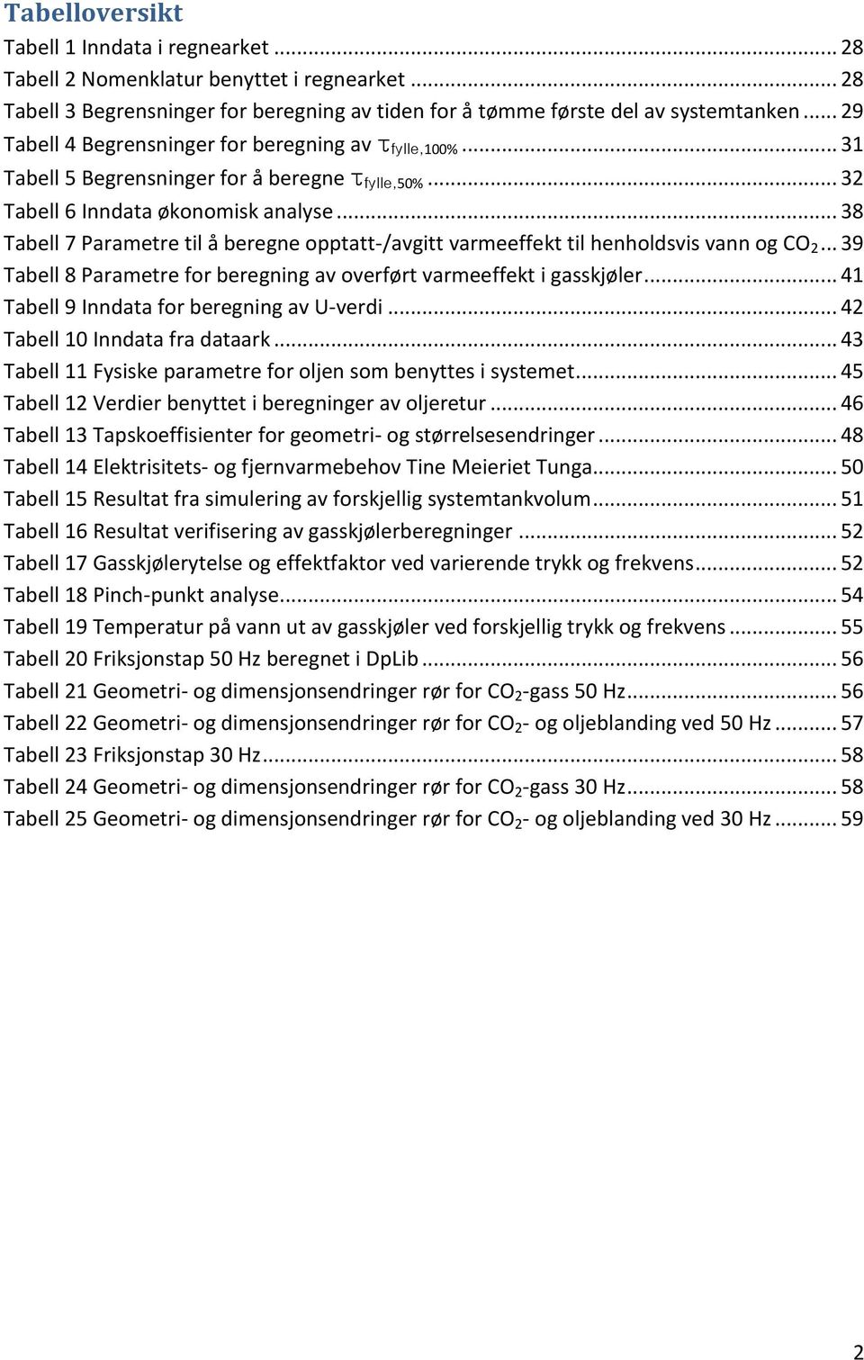 .. 38 Tabell 7 Parametre til å beregne opptatt-/avgitt varmeeffekt til henholdsvis vann og CO 2... 39 Tabell 8 Parametre for beregning av overført varmeeffekt i gasskjøler.