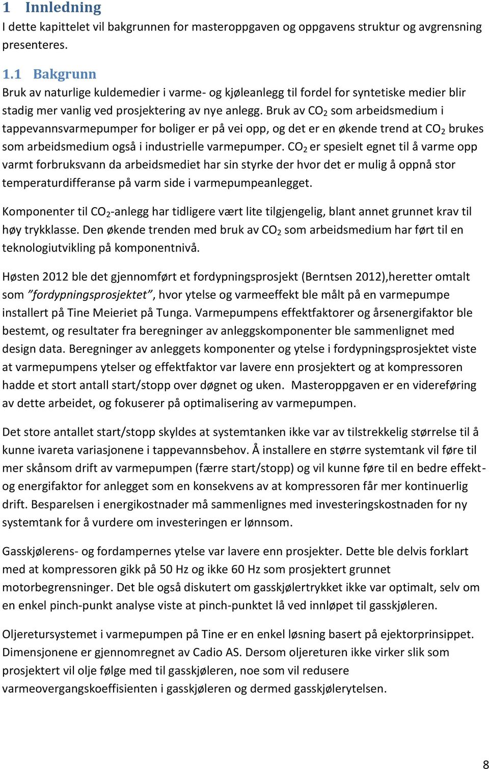 Bruk av CO 2 som arbeidsmedium i tappevannsvarmepumper for boliger er på vei opp, og det er en økende trend at CO 2 brukes som arbeidsmedium også i industrielle varmepumper.