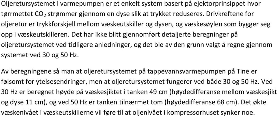 Det har ikke blitt gjennomført detaljerte beregninger på oljeretursystemet ved tidligere anledninger, og det ble av den grunn valgt å regne gjennom systemet ved 30 og 50 Hz.