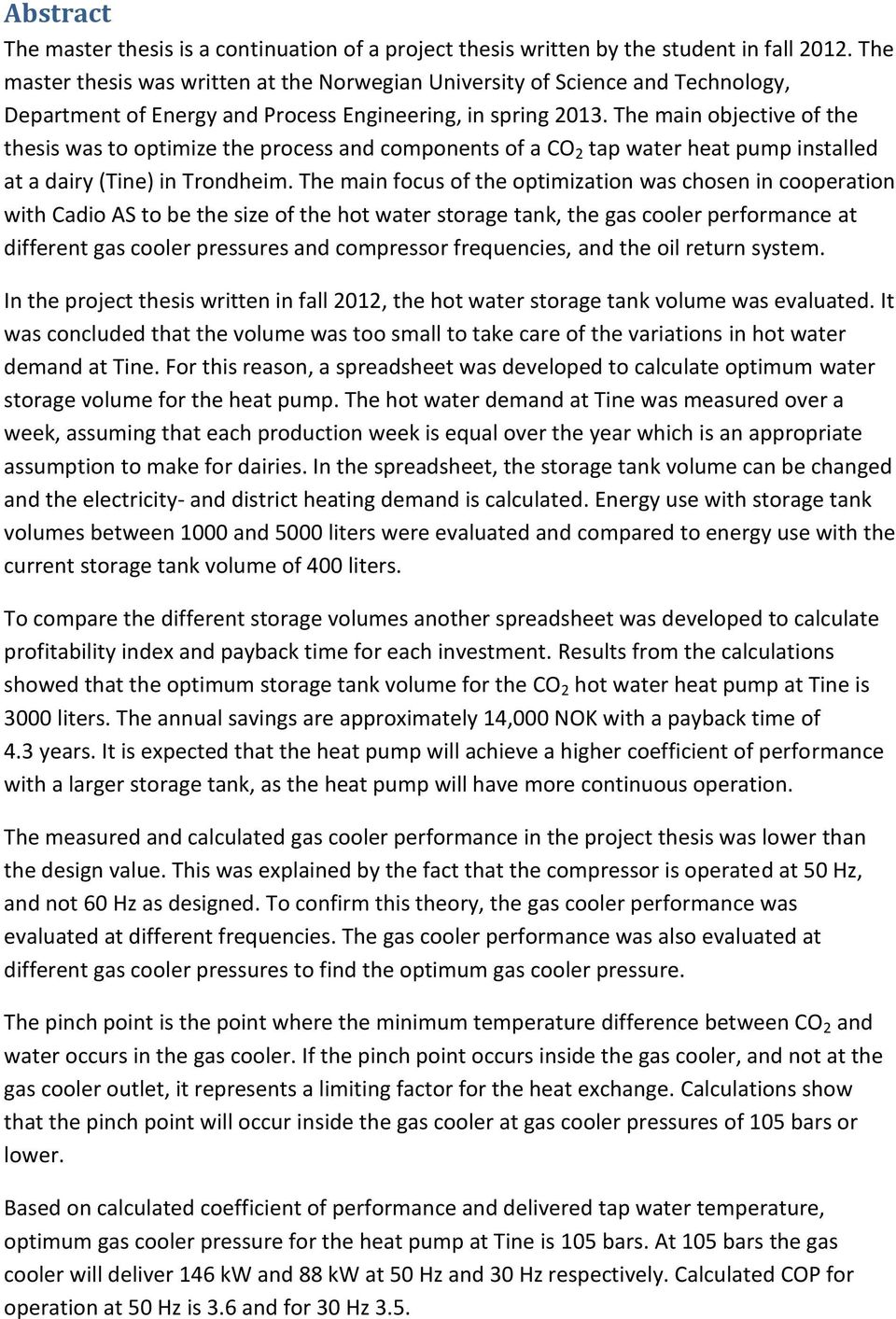 The main objective of the thesis was to optimize the process and components of a CO 2 tap water heat pump installed at a dairy (Tine) in Trondheim.