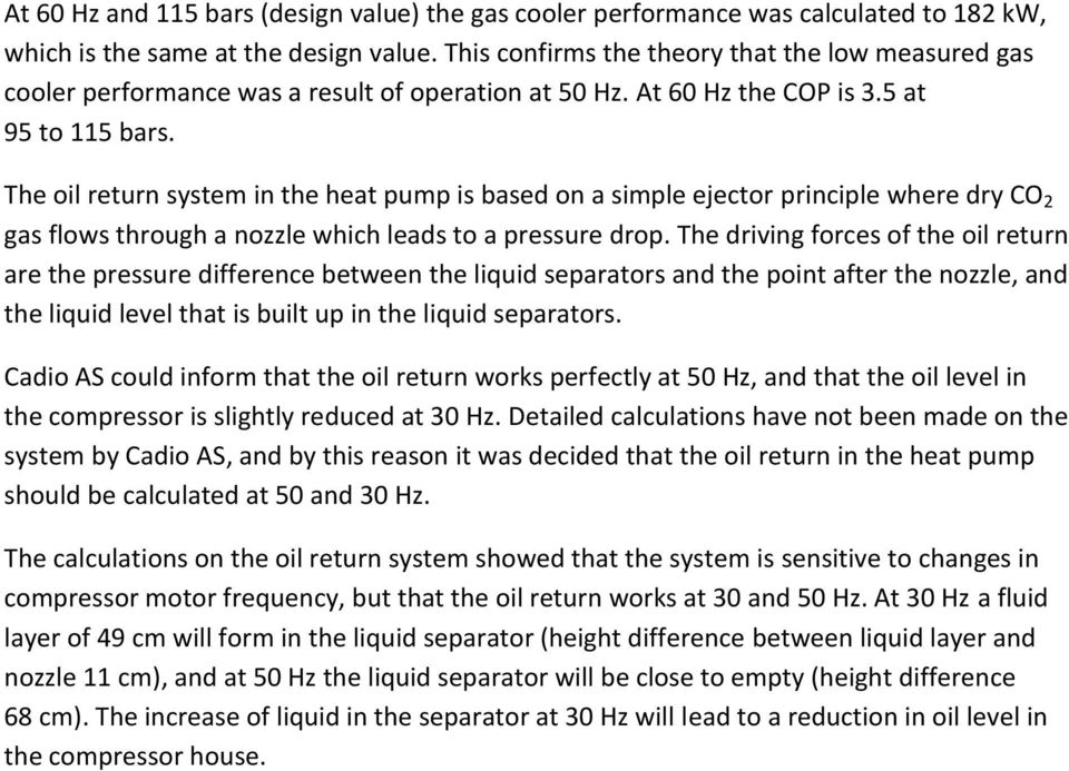 The oil return system in the heat pump is based on a simple ejector principle where dry CO 2 gas flows through a nozzle which leads to a pressure drop.