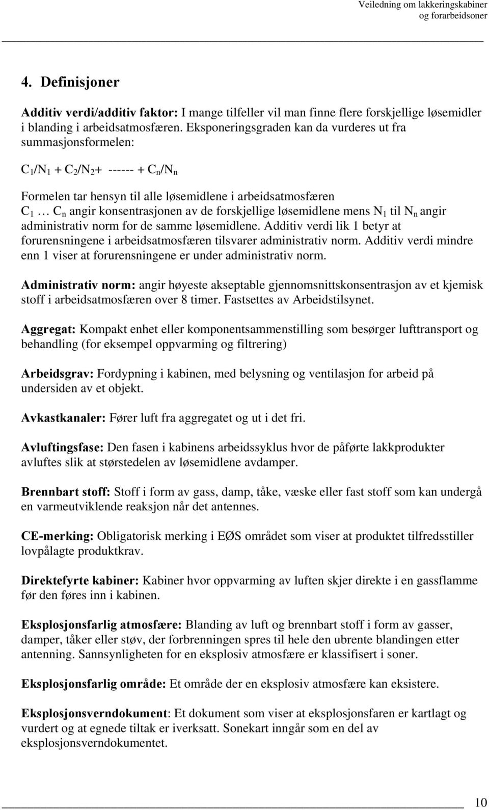 forskjellige løsemidlene mens N 1 til N n angir administrativ norm for de samme løsemidlene. Additiv verdi lik 1 betyr at forurensningene i arbeidsatmosfæren tilsvarer administrativ norm.