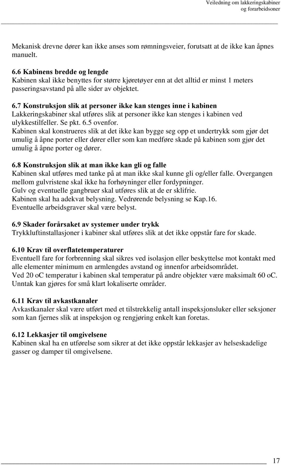 7 Konstruksjon slik at personer ikke kan stenges inne i kabinen Lakkeringskabiner skal utføres slik at personer ikke kan stenges i kabinen ved ulykkestilfeller. Se pkt. 6.5 ovenfor.