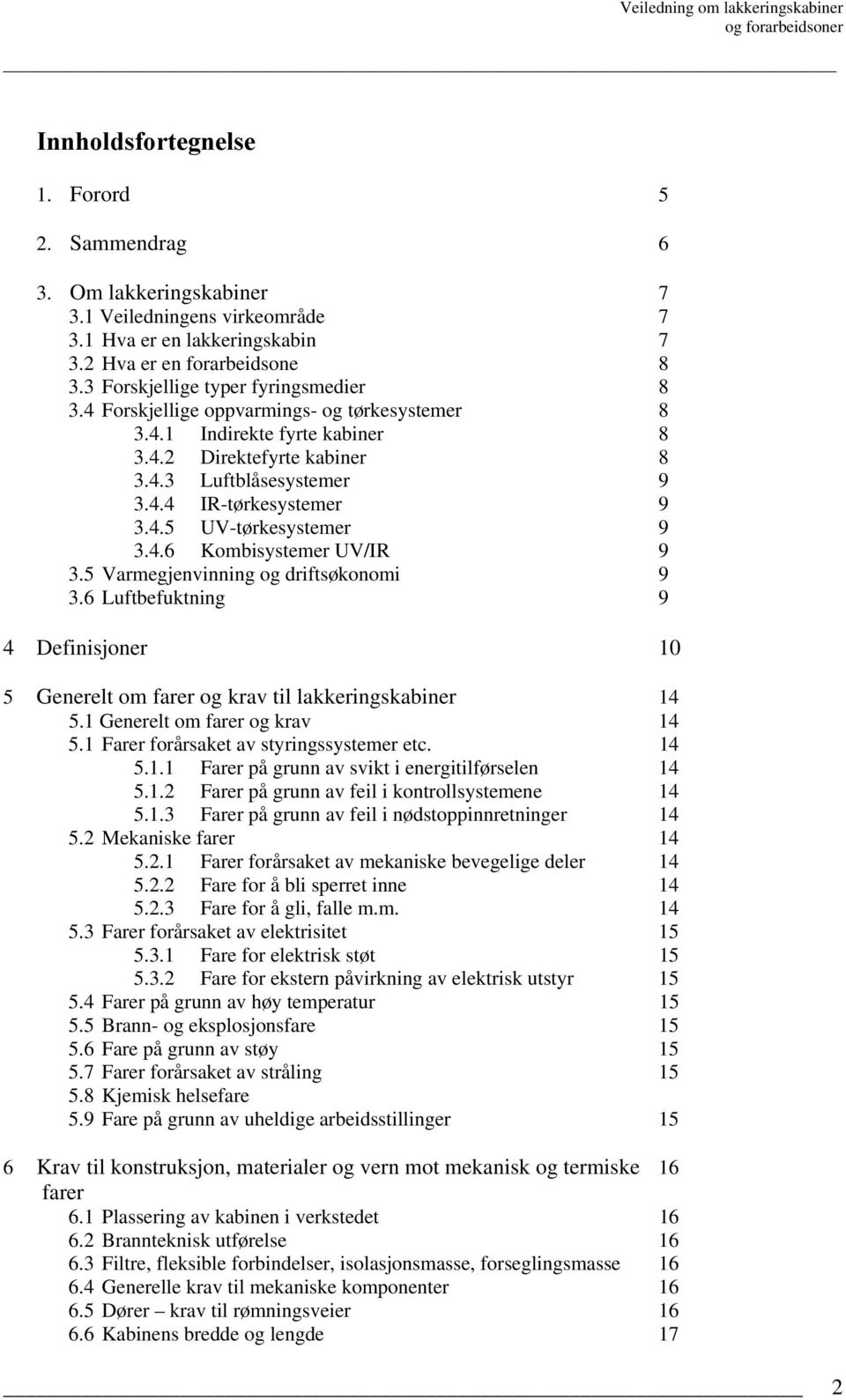 4.5 UV-tørkesystemer 9 3.4.6 Kombisystemer UV/IR 9 3.5 Varmegjenvinning og driftsøkonomi 9 3.6 Luftbefuktning 9 4 Definisjoner 10 5 Generelt om farer og krav til lakkeringskabiner 14 5.