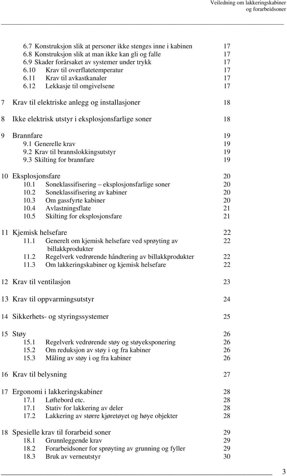 12 Lekkasje til omgivelsene 17 7 Krav til elektriske anlegg og installasjoner 18 8 Ikke elektrisk utstyr i eksplosjonsfarlige soner 18 9 Brannfare 19 9.1 Generelle krav 19 9.