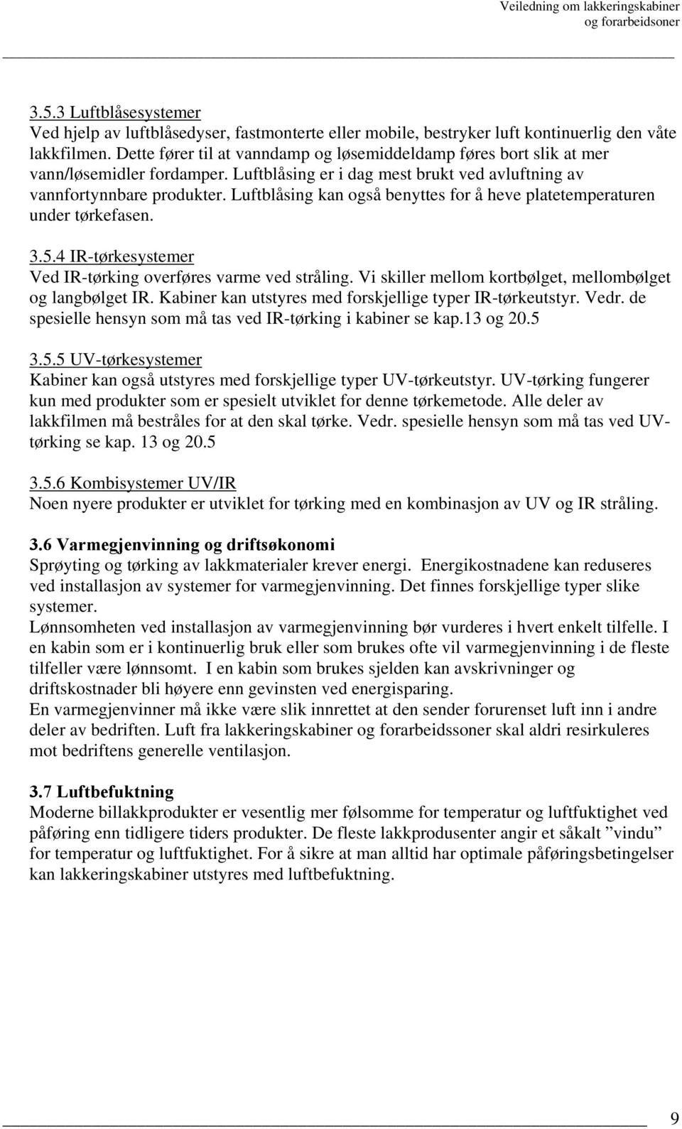 Luftblåsing kan også benyttes for å heve platetemperaturen under tørkefasen. 3.5.4 IR-tørkesystemer Ved IR-tørking overføres varme ved stråling.