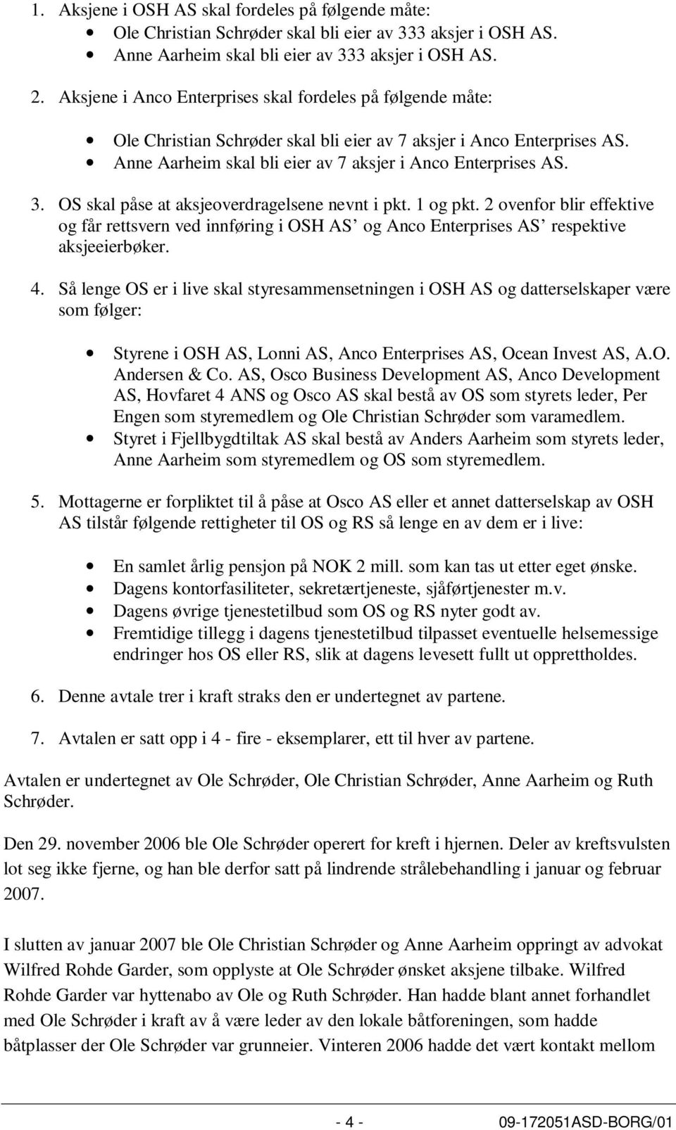 OS skal påse at aksjeoverdragelsene nevnt i pkt. 1 og pkt. 2 ovenfor blir effektive og får rettsvern ved innføring i OSH AS og Anco Enterprises AS respektive aksjeeierbøker. 4.