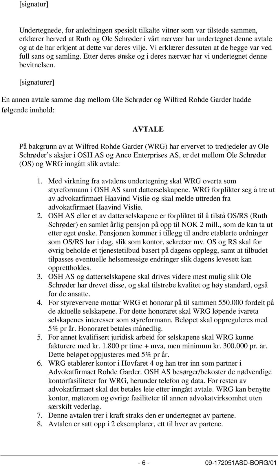 [signaturer] En annen avtale samme dag mellom Ole Schrøder og Wilfred Rohde Garder hadde følgende innhold: AVTALE På bakgrunn av at Wilfred Rohde Garder (WRG) har ervervet to tredjedeler av Ole