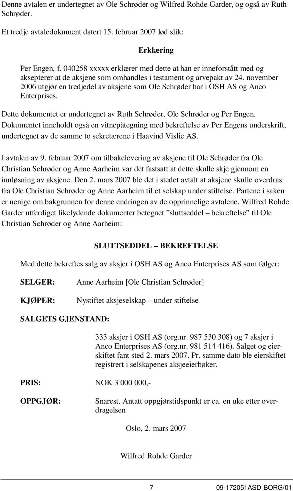 november 2006 utgjør en tredjedel av aksjene som Ole Schrøder har i OSH AS og Anco Enterprises. Dette dokumentet er undertegnet av Ruth Schrøder, Ole Schrøder og Per Engen.