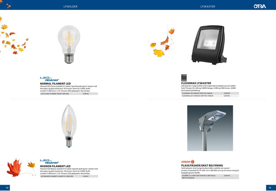 LED CLASSIC FILAMENT 5W/827 IKKE DIM 3708184 FLOODMAX LYSKASTER LED lyskaster i topp kvalitet med meget høyt lysutbytte og null vedlikehold. Tilsvarer hhv 500 og 1000W halogen. 3900 og 7800 lumen.