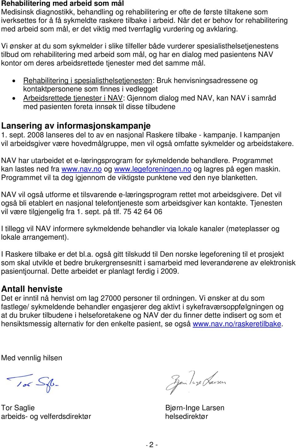 Vi ønsker at du som sykmelder i slike tilfeller både vurderer spesialisthelsetjenestens tilbud om rehabilitering med arbeid som mål, og har en dialog med pasientens NAV kontor om deres arbeidsrettede