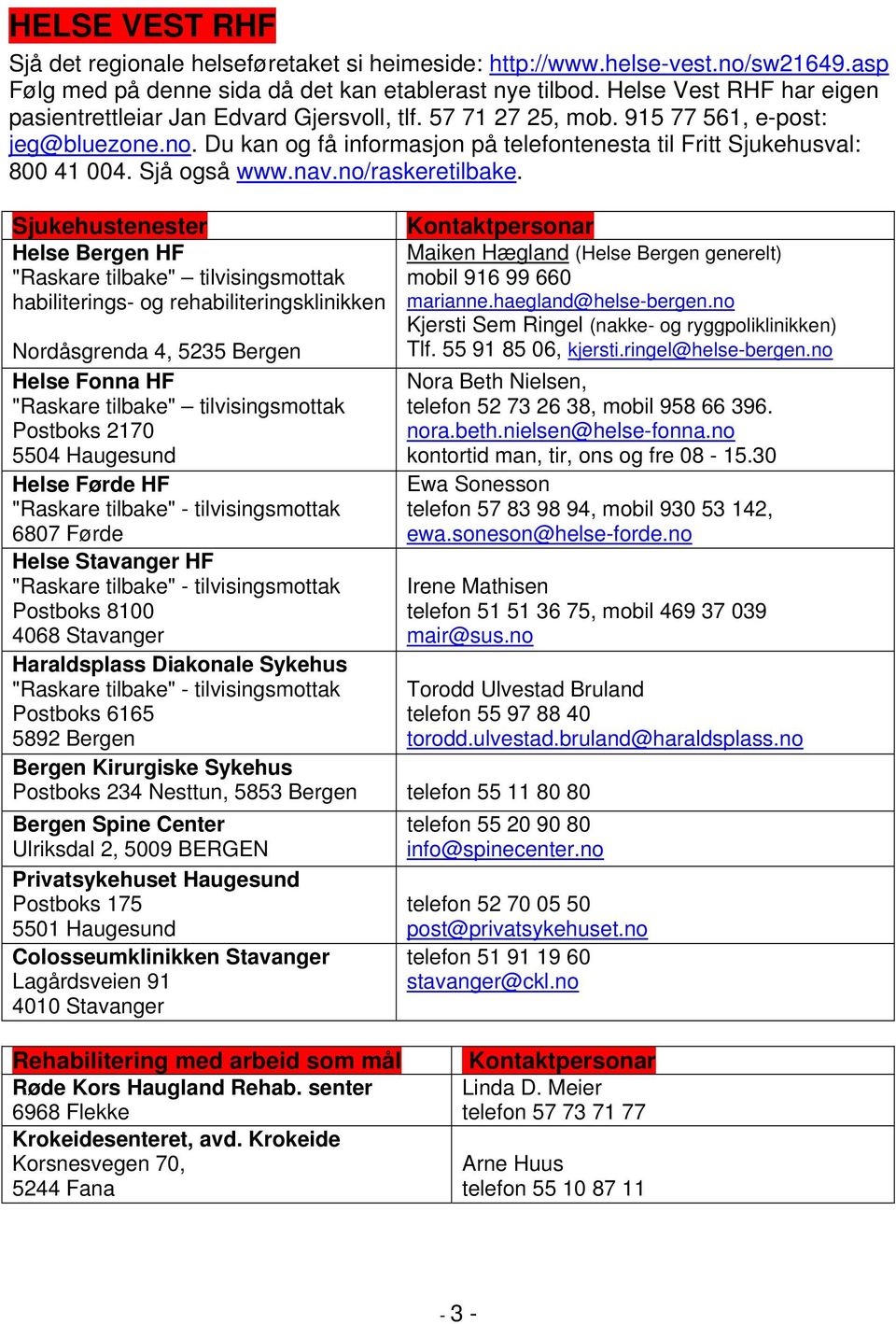 Du kan og få informasjon på telefontenesta til Fritt Sjukehusval: 800 41 004. Sjå også www.nav.no/raskeretilbake.