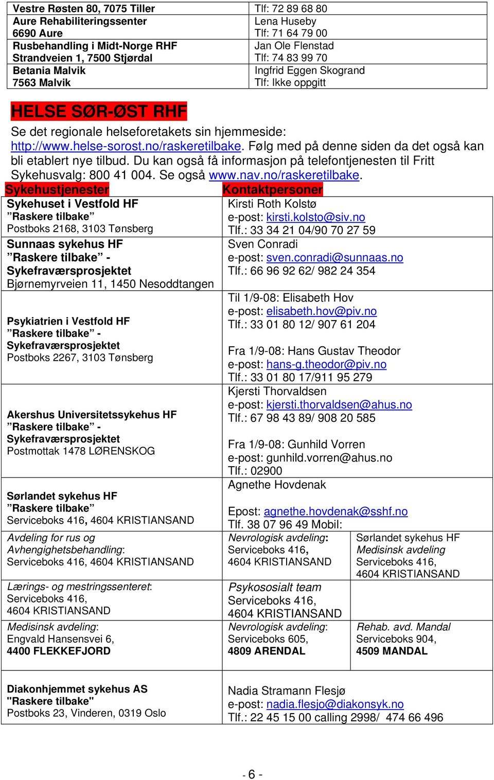 Følg med på denne siden da det også kan bli etablert nye tilbud. Du kan også få informasjon på telefontjenesten til Fritt Sykehusvalg: 800 41 004. Se også www.nav.no/raskeretilbake.