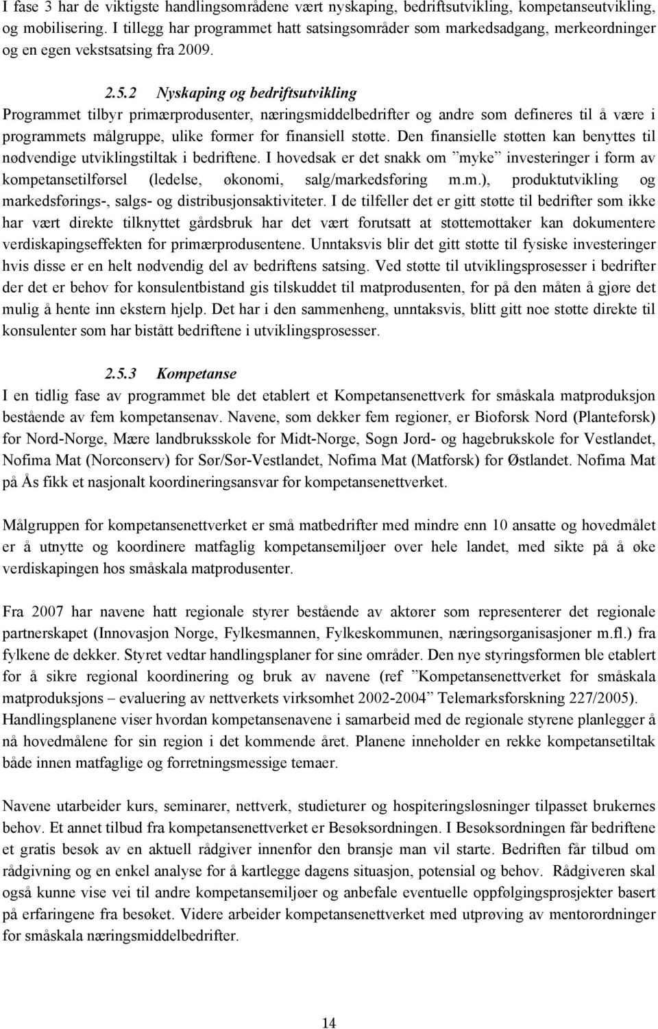 2 Nyskaping og bedriftsutvikling Programmet tilbyr primærprodusenter, næringsmiddelbedrifter og andre som defineres til å være i programmets målgruppe, ulike former for finansiell støtte.