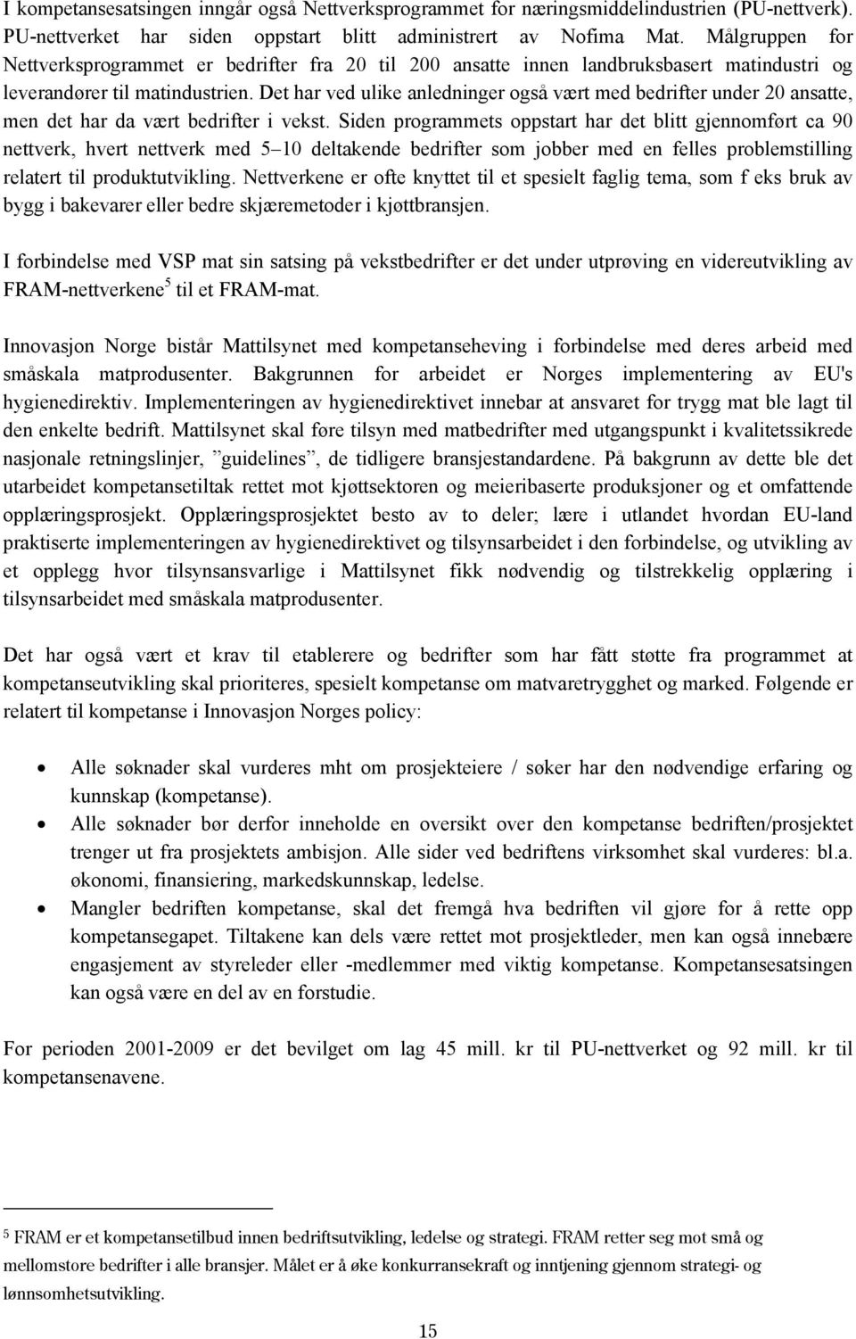 Det har ved ulike anledninger også vært med bedrifter under 20 ansatte, men det har da vært bedrifter i vekst.