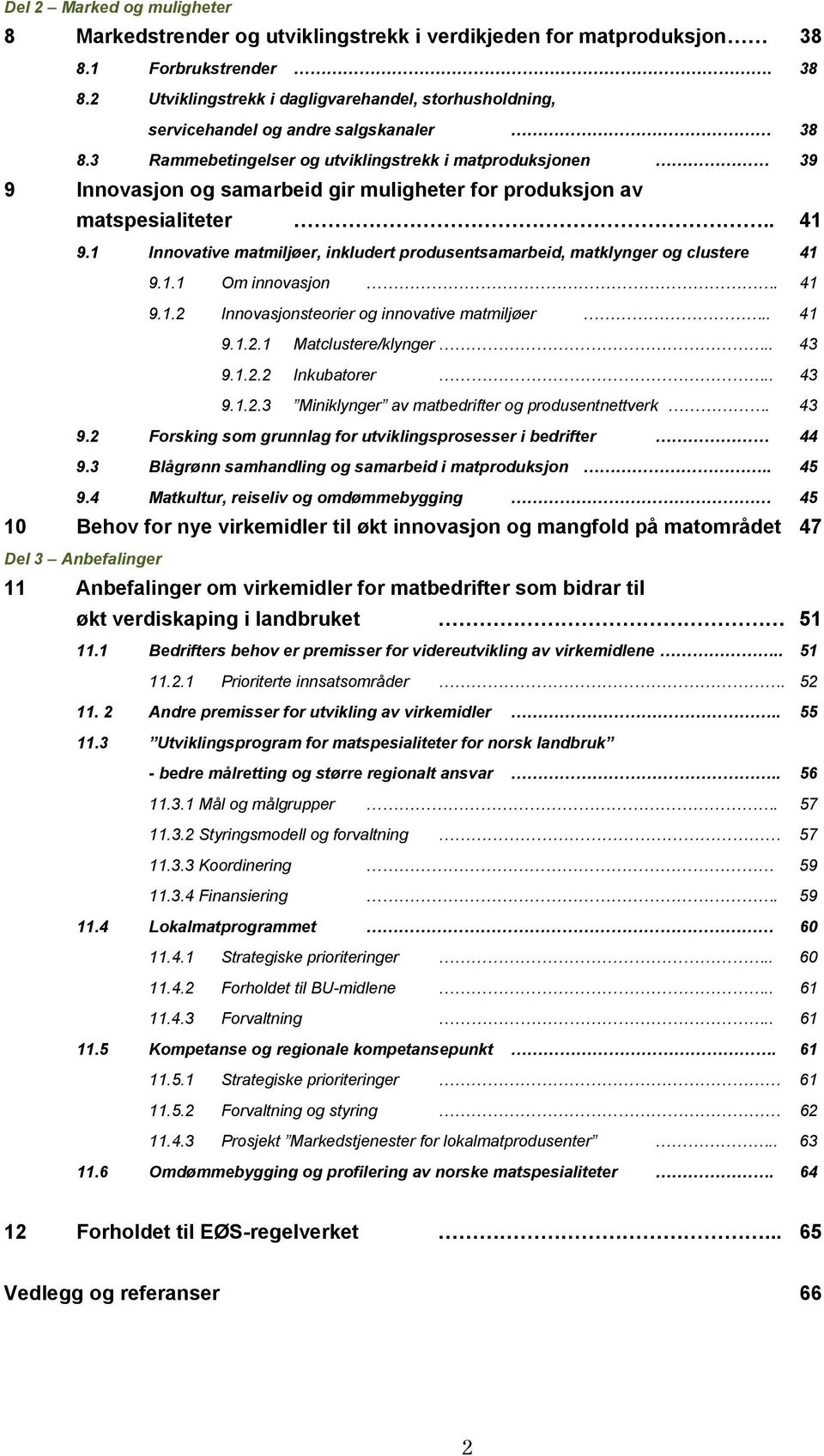 1 Innovative matmiljøer, inkludert produsentsamarbeid, matklynger og clustere 41 9.1.1 Om innovasjon. 41 9.1.2 Innovasjonsteorier og innovative matmiljøer.. 41 9.1.2.1 Matclustere/klynger.. 43 9.1.2.2 Inkubatorer.