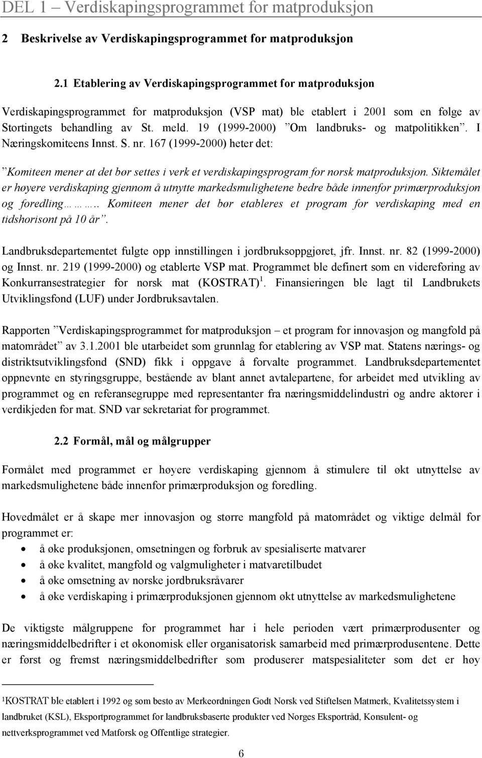 19 (1999-2000) Om landbruks- og matpolitikken. I Næringskomiteens Innst. S. nr. 167 (1999-2000) heter det: Komiteen mener at det bør settes i verk et verdiskapingsprogram for norsk matproduksjon.