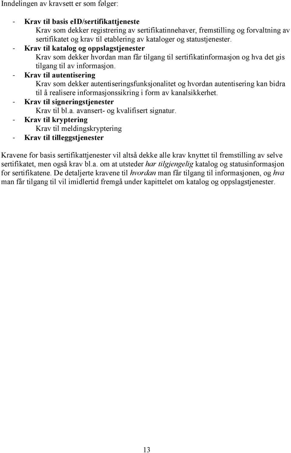 - til autentisering som dekker autentiseringsfunksjonalitet og hvordan autentisering kan bidra til å realisere informasjonssikring i form av kanalsikkerhet. - til signeringstjenester til bl.a. avansert- og kvalifisert signatur.