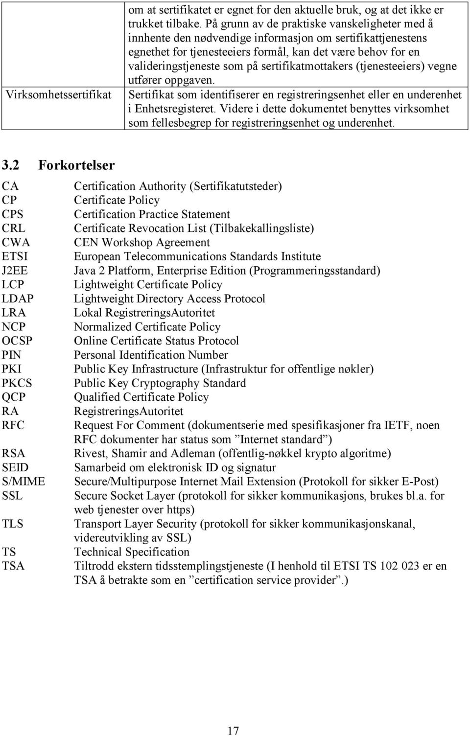 sertifikatmottakers (tjenesteeiers) vegne utfører oppgaven. Sertifikat som identifiserer en registreringsenhet eller en underenhet i Enhetsregisteret.