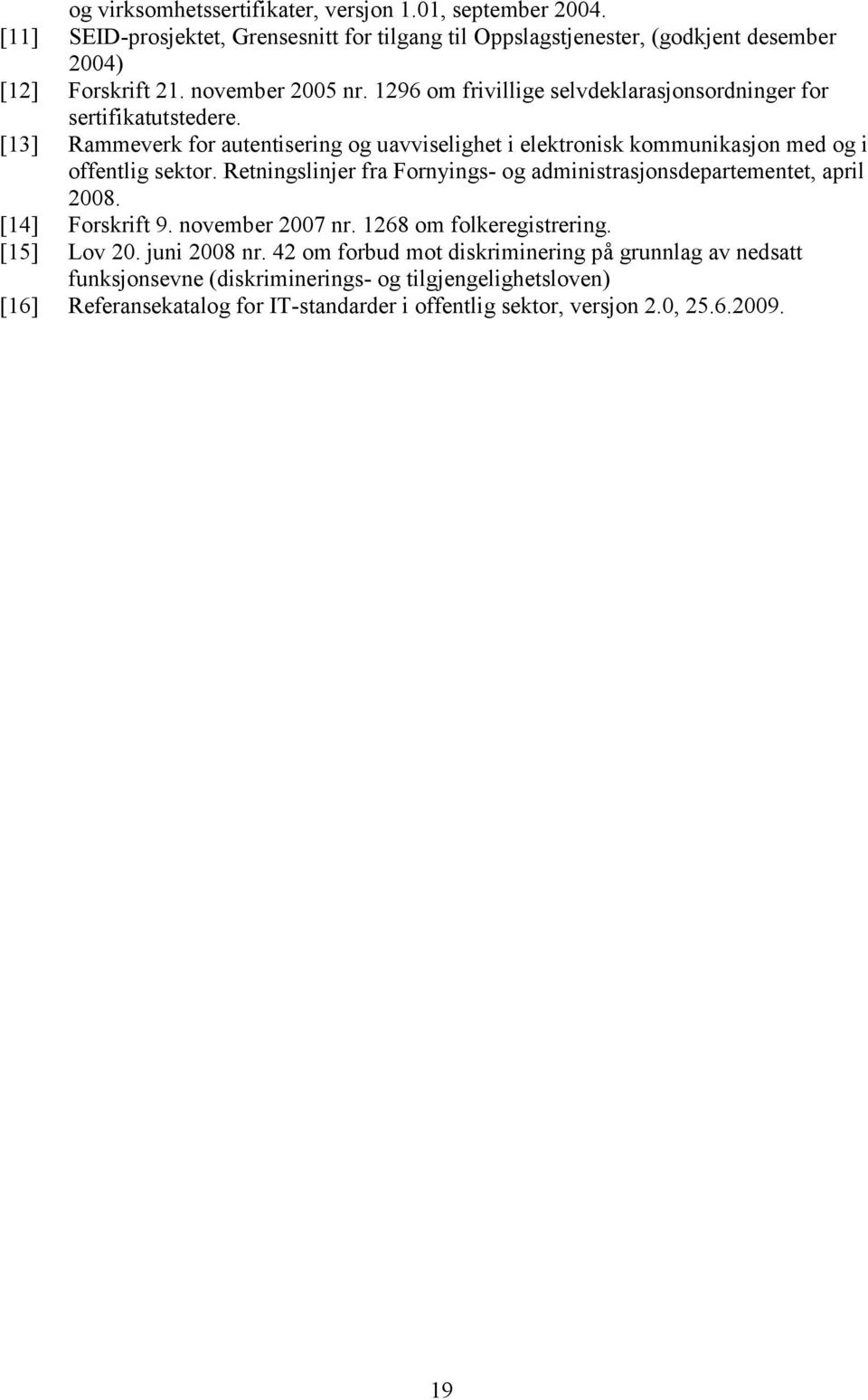 [13] Rammeverk for autentisering og uavviselighet i elektronisk kommunikasjon med og i offentlig sektor. Retningslinjer fra Fornyings- og administrasjonsdepartementet, april 2008.