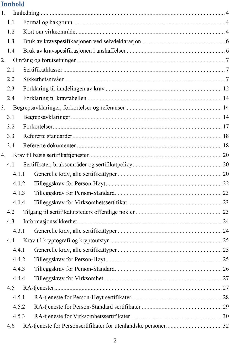 egrepsavklaringer, forkortelser og referanser... 14 3.1 egrepsavklaringer... 14 3.2 Forkortelser... 17 3.3 Refererte standarder... 18 3.4 Refererte dokumenter... 18 4. til basis sertifikattjenester.