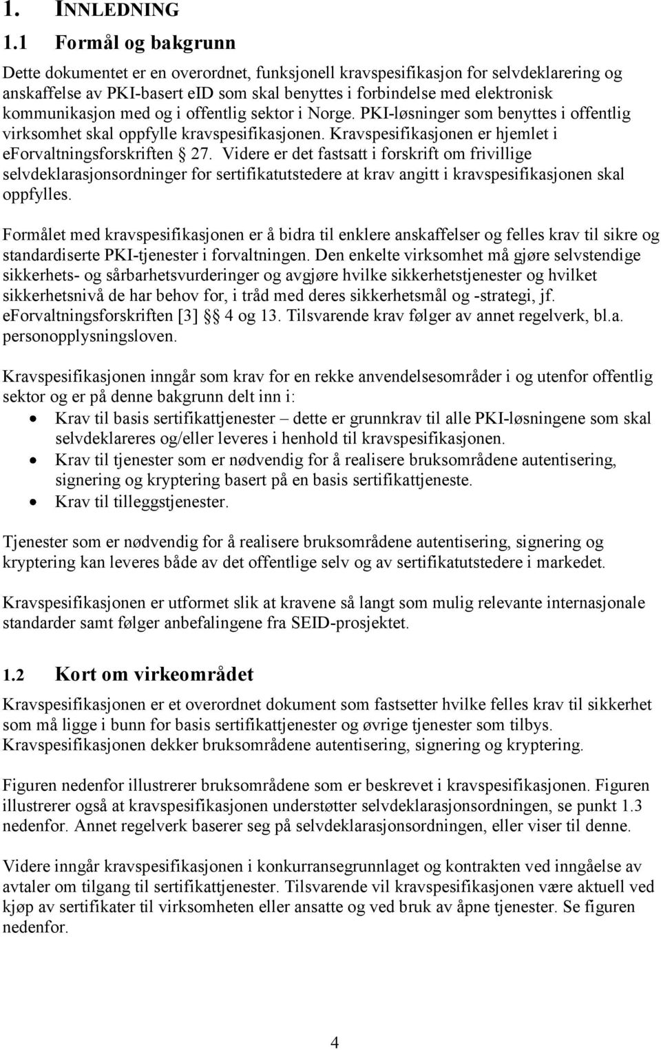 kommunikasjon med og i offentlig sektor i Norge. PKI-løsninger som benyttes i offentlig virksomhet skal oppfylle kravspesifikasjonen. spesifikasjonen er hjemlet i eforvaltningsforskriften 27.