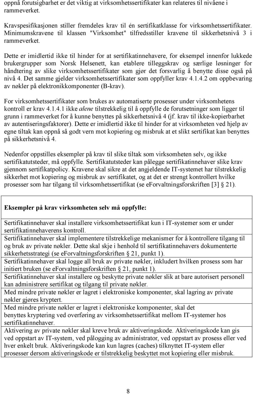 Dette er imidlertid ikke til hinder for at sertifikatinnehavere, for eksempel innenfor lukkede brukergrupper som Norsk Helsenett, kan etablere tilleggskrav og særlige løsninger for håndtering av