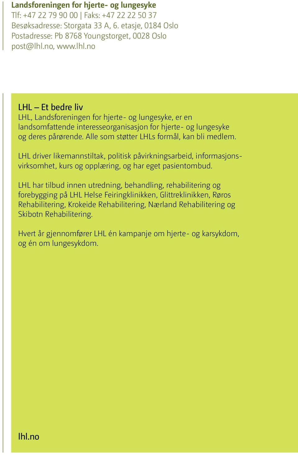 Alle som støtter LHLs formål, kan bli medlem. LHL driver likemannstiltak, politisk påvirkningsarbeid, informasjonsvirksomhet, kurs og opplæring, og har eget pasientombud.