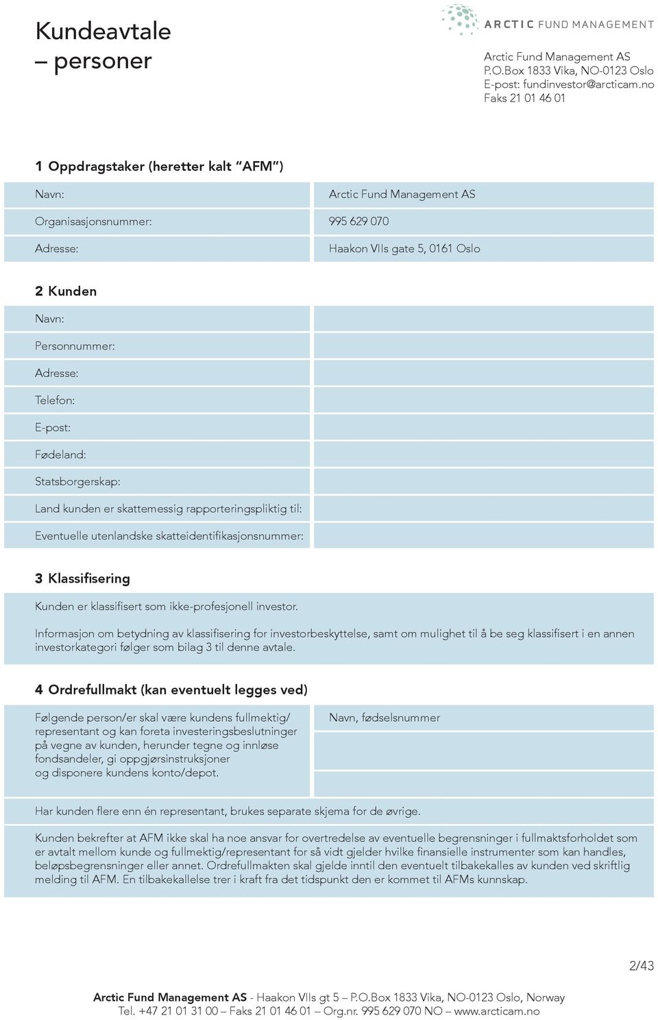 Telefon: E-post: Fødeland: Statsborgerskap: Land kunden er skattemessig rapporteringspliktig til: Eventuelle utenlandske skatteidentifikasjonsnummer: 3 Klassifisering Kunden er klassifisert som