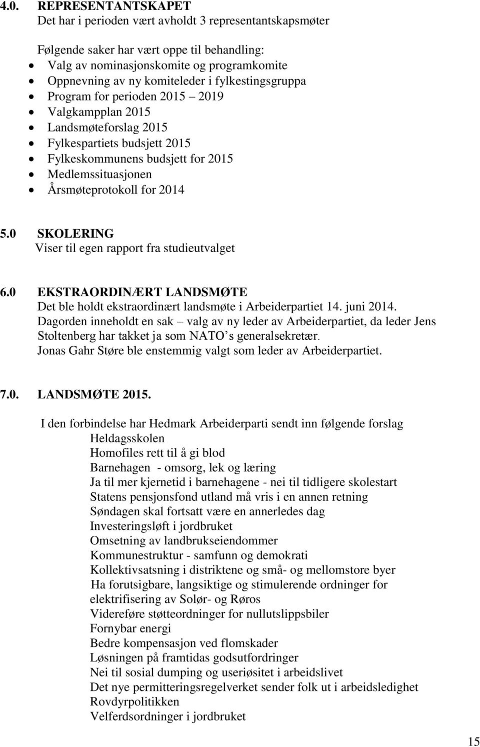 0 SKOLERING Viser til egen rapport fra studieutvalget 6.0 EKSTRAORDINÆRT LANDSMØTE Det ble holdt ekstraordinært landsmøte i Arbeiderpartiet 14. juni 2014.