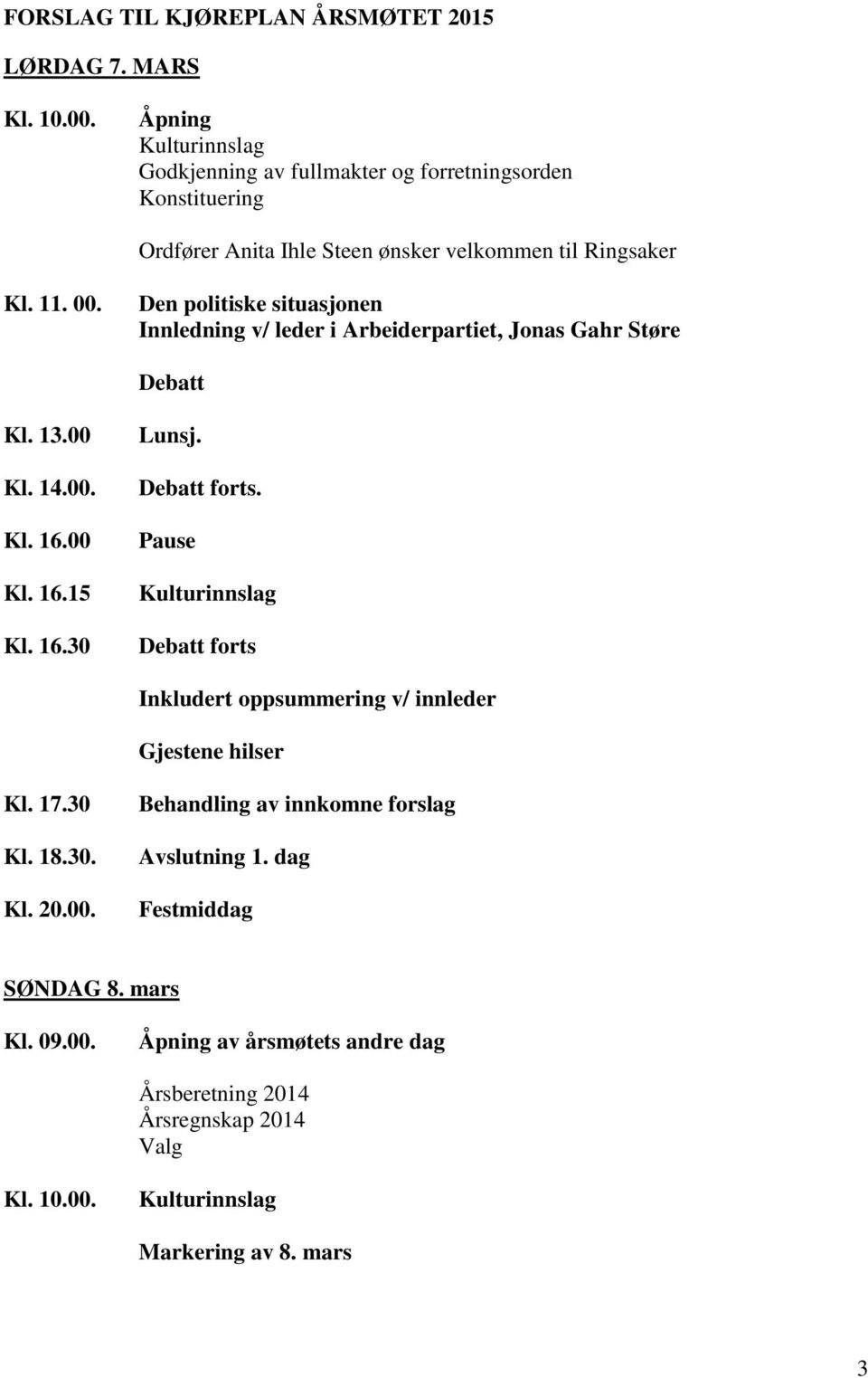 Den politiske situasjonen Innledning v/ leder i Arbeiderpartiet, Jonas Gahr Støre Debatt Kl. 13.00 Kl. 14.00. Kl. 16.00 Kl. 16.15 Kl. 16.30 Lunsj. Debatt forts.