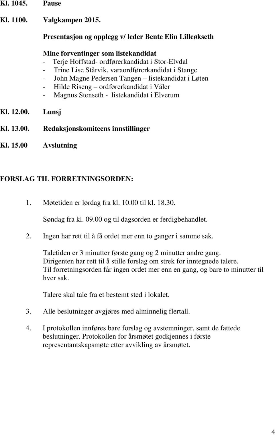 Magne Pedersen Tangen listekandidat i Løten - Hilde Riseng ordførerkandidat i Våler - Magnus Stenseth - listekandidat i Elverum Kl. 12.00. Kl. 13.00. Kl. 15.