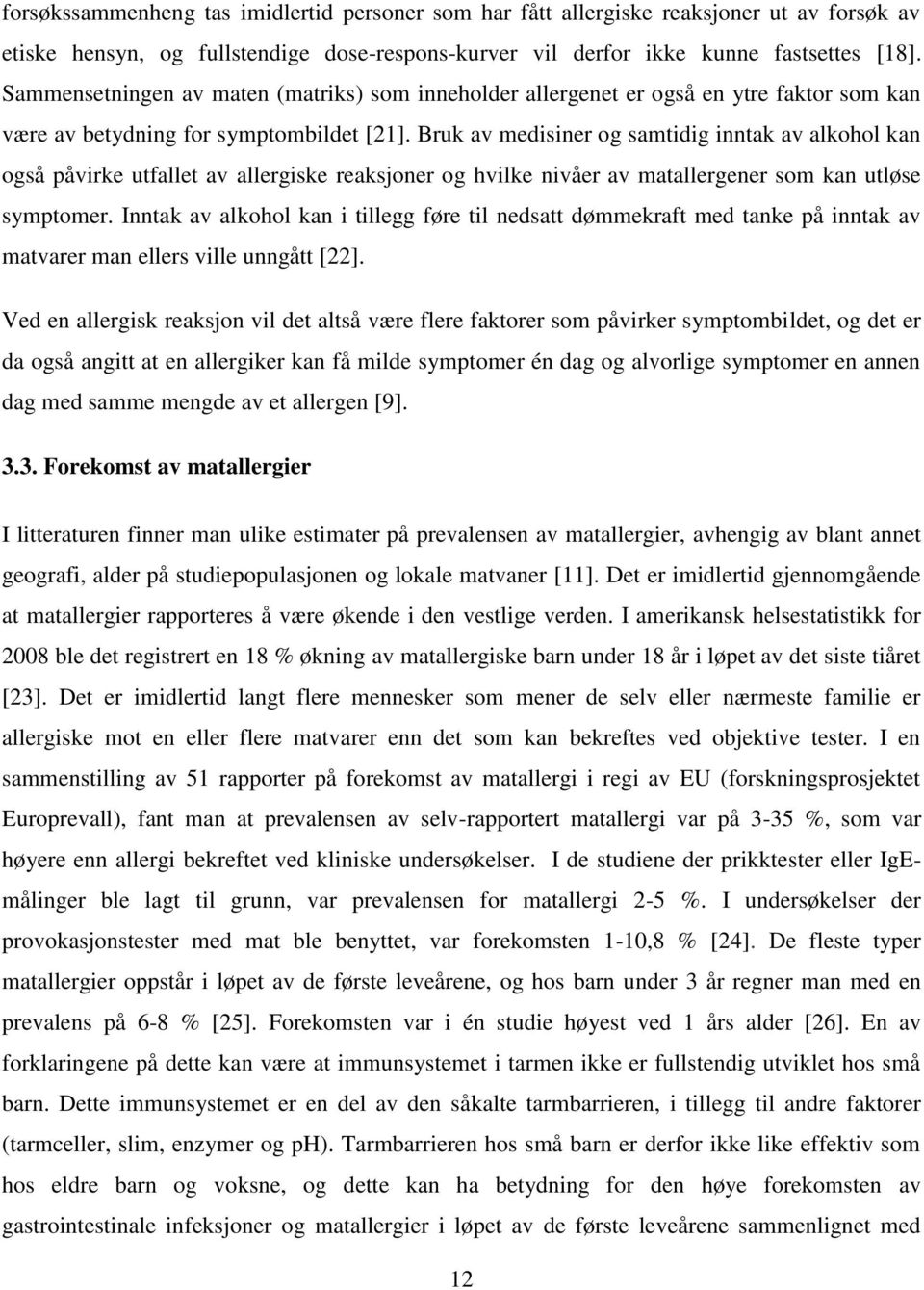 Bruk av medisiner og samtidig inntak av alkohol kan også påvirke utfallet av allergiske reaksjoner og hvilke nivåer av matallergener som kan utløse symptomer.