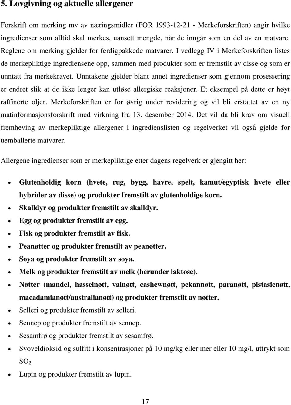 I vedlegg IV i Merkeforskriften listes de merkepliktige ingrediensene opp, sammen med produkter som er fremstilt av disse og som er unntatt fra merkekravet.