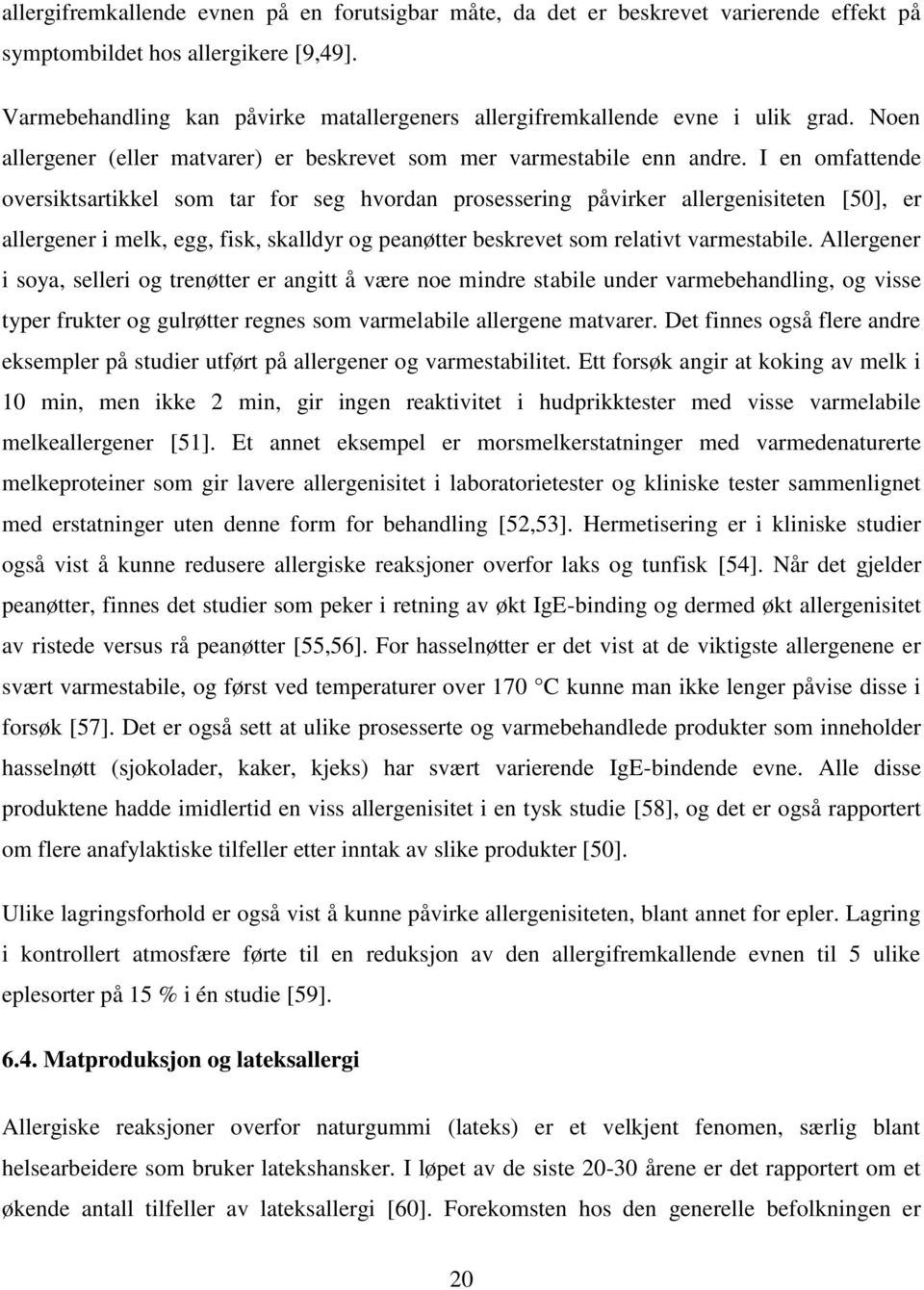 I en omfattende oversiktsartikkel som tar for seg hvordan prosessering påvirker allergenisiteten [50], er allergener i melk, egg, fisk, skalldyr og peanøtter beskrevet som relativt varmestabile.