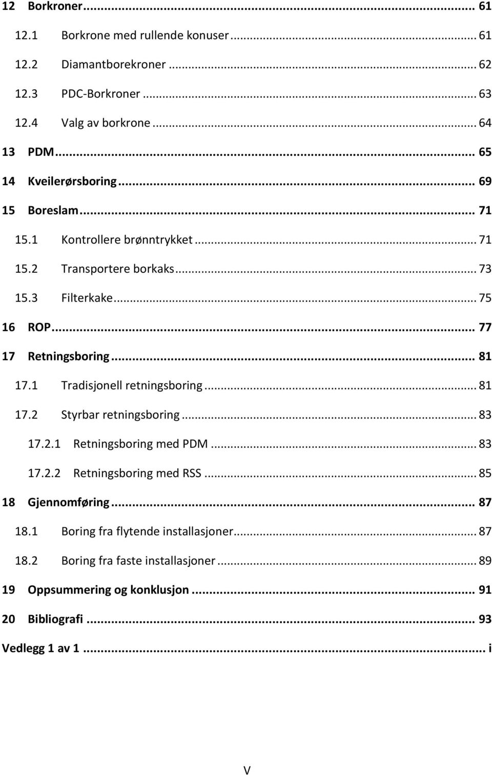 .. 77 17 Retningsboring... 81 17.1 Tradisjonell retningsboring... 81 17.2 Styrbar retningsboring... 83 17.2.1 Retningsboring med PDM... 83 17.2.2 Retningsboring med RSS.