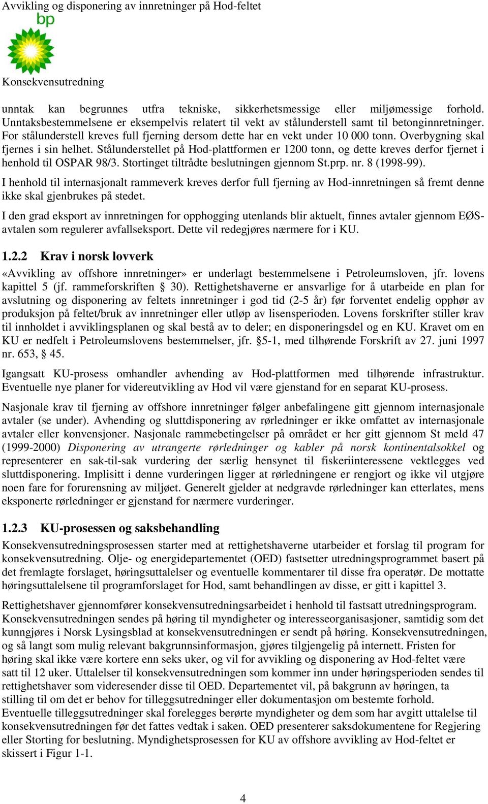 Stålunderstellet på Hod-plattformen er 1200 tonn, og dette kreves derfor fjernet i henhold til OSPAR 98/3. Stortinget tiltrådte beslutningen gjennom St.prp. nr. 8 (1998-99).