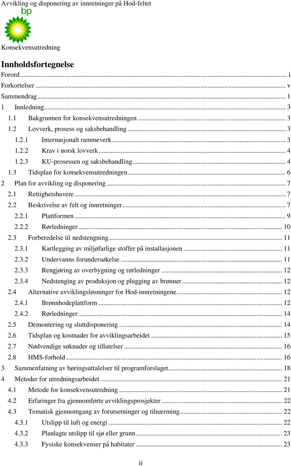 1 Rettighetshavere... 7 2.2 Beskrivelse av felt og innretninger... 7 2.2.1 Plattformen... 9 2.2.2 Rørledninger... 10 2.3 Forberedelse til nedstengning... 11 2.3.1 Kartlegging av miljøfarlige stoffer på installasjonen.