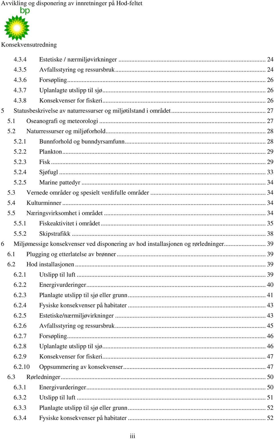 .. 29 5.2.3 Fisk... 29 5.2.4 Sjøfugl... 33 5.2.5 Marine pattedyr... 34 5.3 Vernede områder og spesielt verdifulle områder... 34 5.4 Kulturminner... 34 5.5 Næringsvirksomhet i området... 34 5.5.1 Fiskeaktivitet i området.